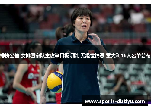排协公告 女排国家队主攻半月板切除 无缘世锦赛 意大利16人名单公布